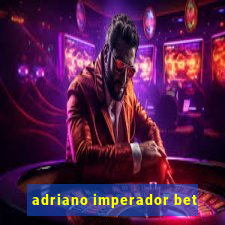 adriano imperador bet